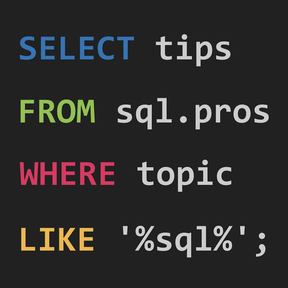 Image stylized as a SQL query displaying text select tips from SQL pros where topic like sql.